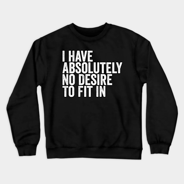 I Have Absolutely No Desire to Fit in Crewneck Sweatshirt by BramCrye